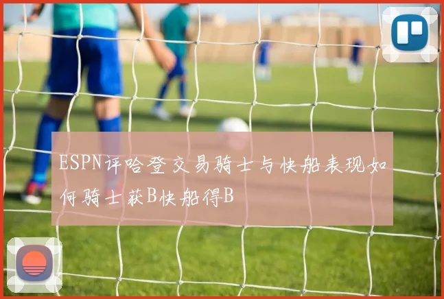 ESPN评哈登交易骑士与快船表现如何骑士获B快船得B