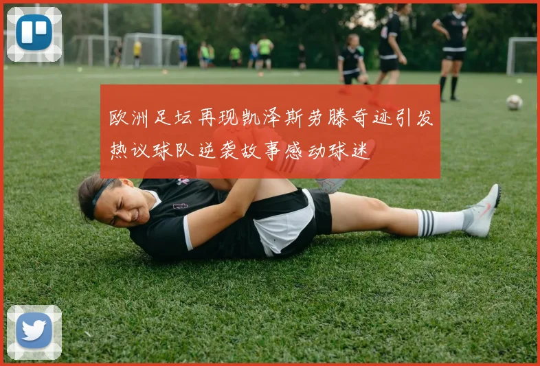 欧洲足坛再现凯泽斯劳滕奇迹引发热议球队逆袭故事感动球迷