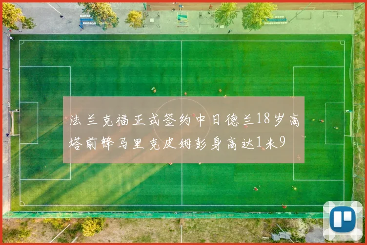 法兰克福正式签约中日德兰18岁高塔前锋马里克皮姆彭身高达1米9