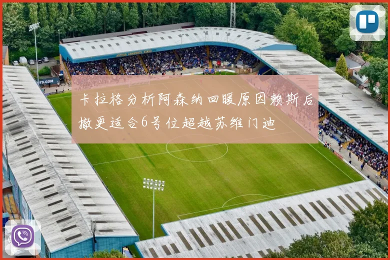 卡拉格分析阿森纳回暖原因赖斯后撤更适合6号位超越苏维门迪